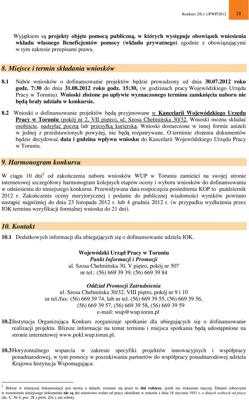 przepisami prawa. 8. Miejsce i termin składania wniosków 8.1 Nabór wniosków o dofinansowanie projektów będzie prowadzony od dnia 30.07.2012 roku godz.