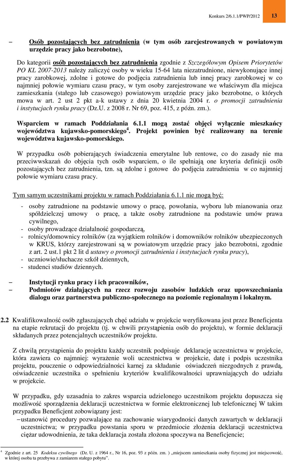 Opisem Priorytetów PO KL 2007-2013 należy zaliczyć osoby w wieku 15-64 lata niezatrudnione, niewykonujące innej pracy zarobkowej, zdolne i gotowe do podjęcia zatrudnienia lub innej pracy zarobkowej w