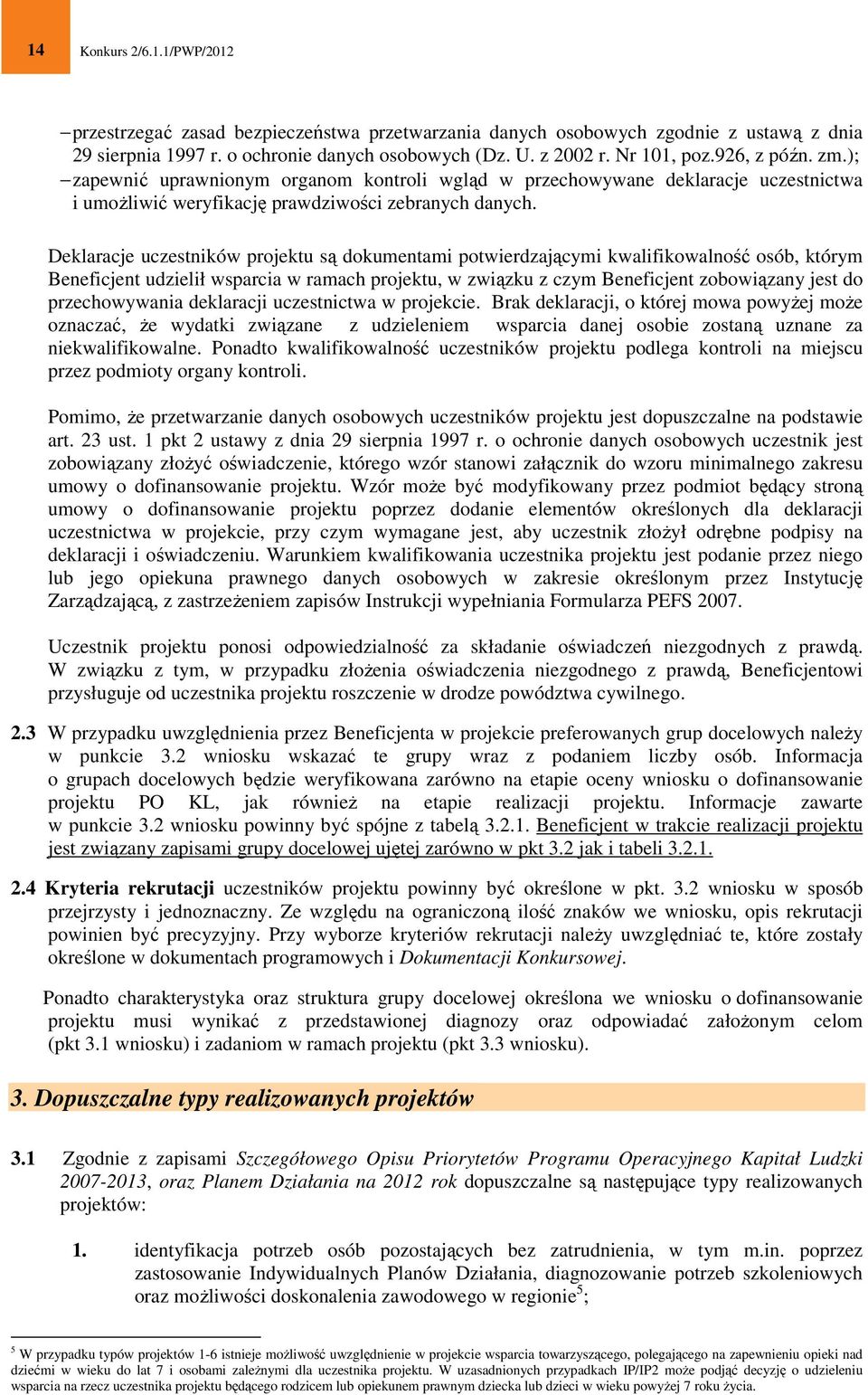 Deklaracje uczestników projektu są dokumentami potwierdzającymi kwalifikowalność osób, którym Beneficjent udzielił wsparcia w ramach projektu, w związku z czym Beneficjent zobowiązany jest do