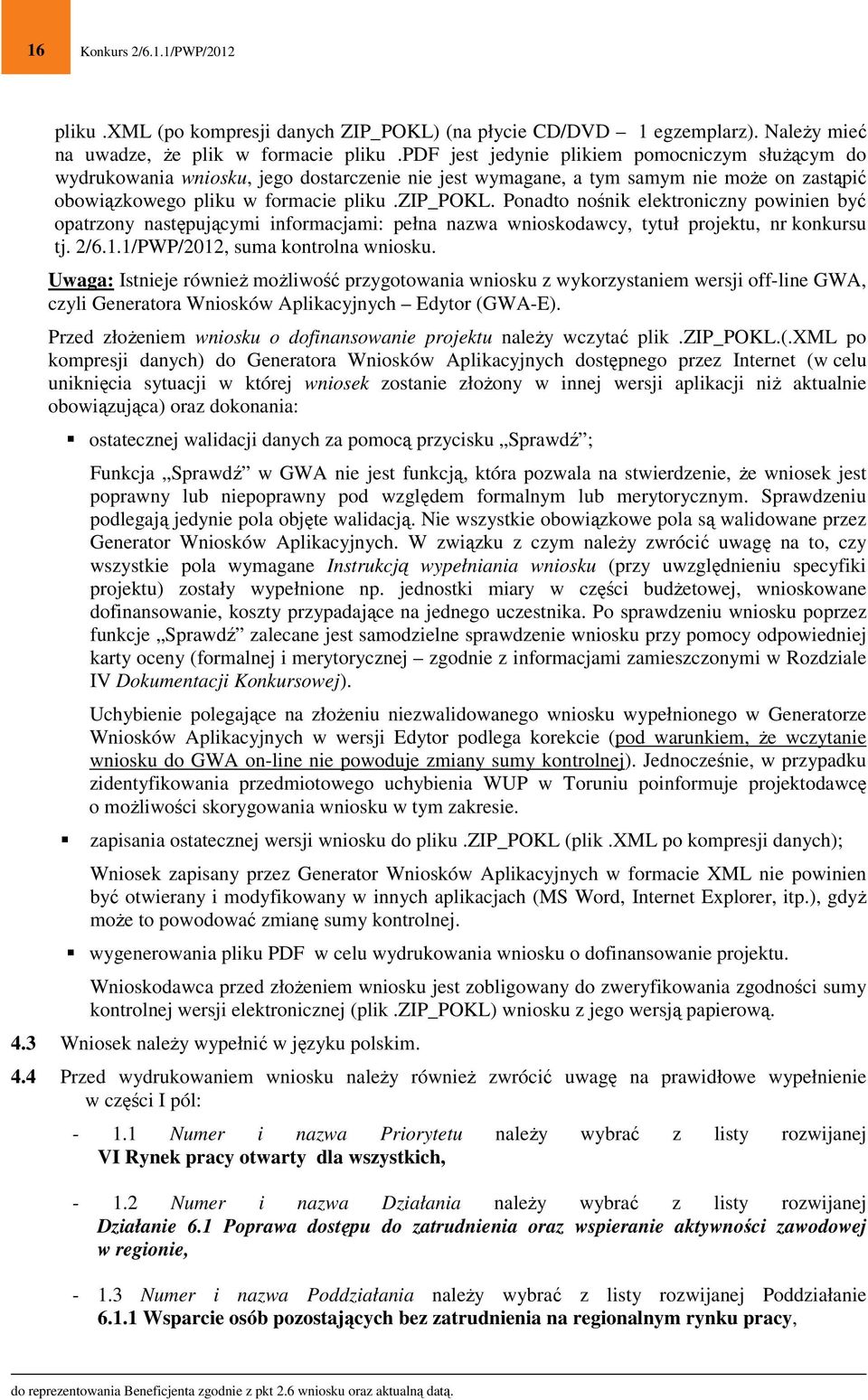 Ponadto nośnik elektroniczny powinien być opatrzony następującymi informacjami: pełna nazwa wnioskodawcy, tytuł projektu, nr konkursu tj. 2/6.1.1/PWP/2012, suma kontrolna wniosku.