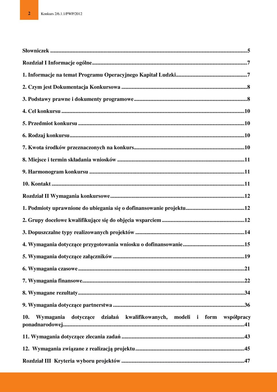 Miejsce i termin składania wniosków... 11 9. Harmonogram konkursu... 11 10. Kontakt... 11 Rozdział II Wymagania konkursowe... 12 1. Podmioty uprawnione do ubiegania się o dofinansowanie projektu.