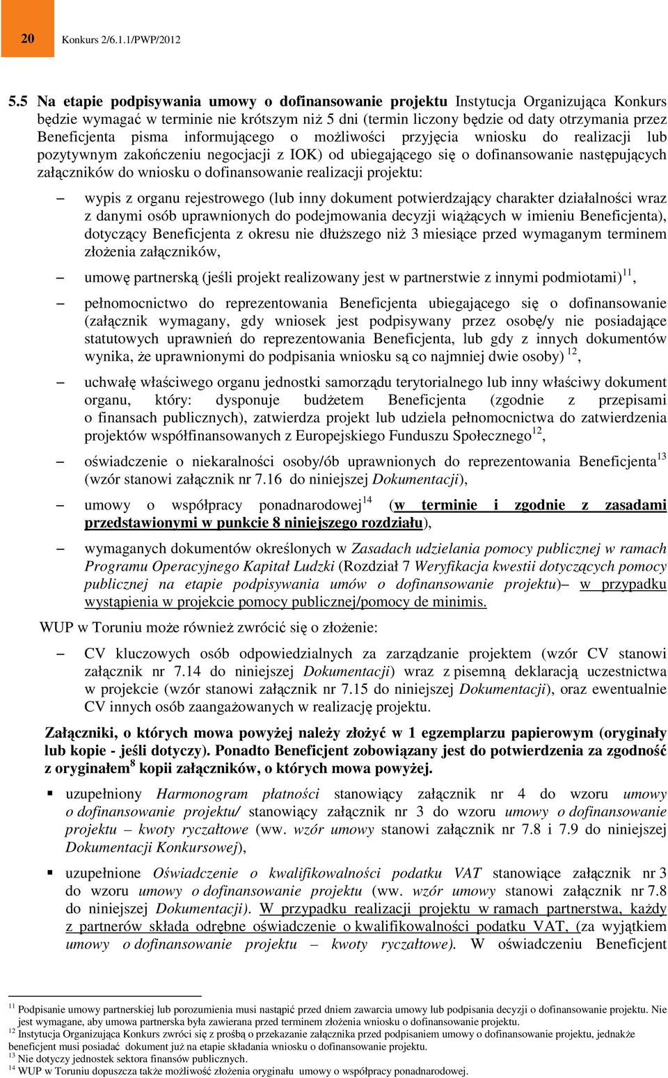pisma informującego o możliwości przyjęcia wniosku do realizacji lub pozytywnym zakończeniu negocjacji z IOK) od ubiegającego się o dofinansowanie następujących załączników do wniosku o