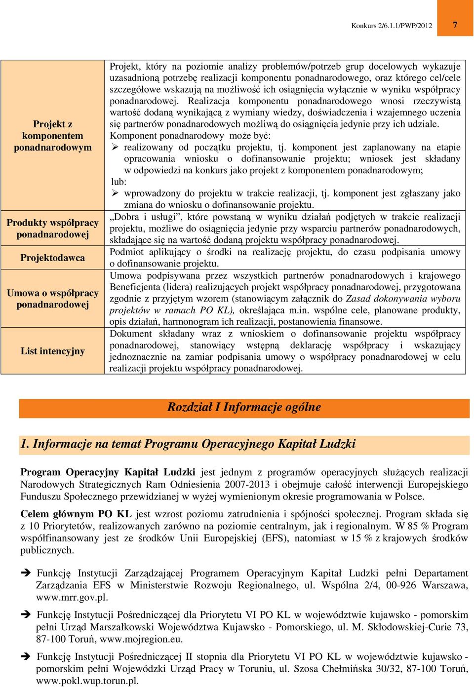 problemów/potrzeb grup docelowych wykazuje uzasadnioną potrzebę realizacji komponentu ponadnarodowego, oraz którego cel/cele szczegółowe wskazują na możliwość ich osiągnięcia wyłącznie w wyniku