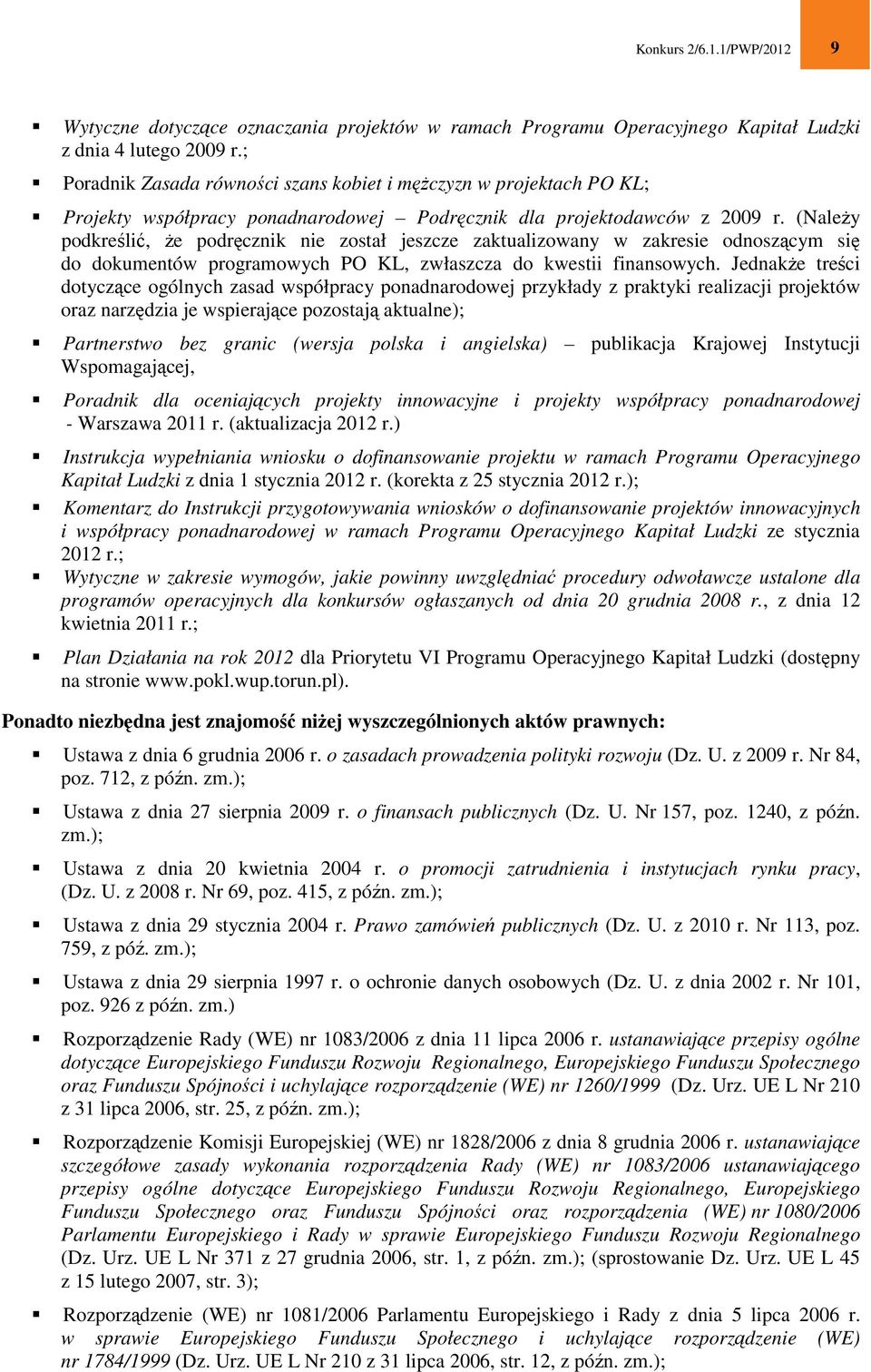 (Należy podkreślić, że podręcznik nie został jeszcze zaktualizowany w zakresie odnoszącym się do dokumentów programowych PO KL, zwłaszcza do kwestii finansowych.