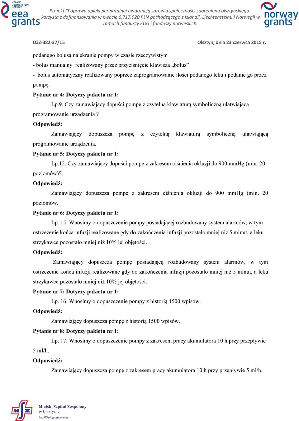 Zamawiający dopuszcza pompę z czytelną klawiaturą symboliczną ułatwiającą programowanie urządzenia. Pytanie nr 5: Dotyczy pakietu nr 1: Lp.12.