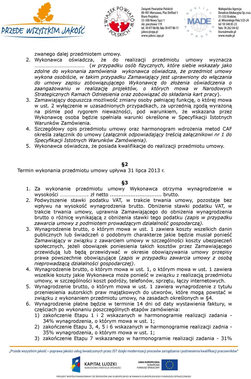 osobiście, w takim przypadku Zamawiający jest uprawniony do włączania do umowy zapisu zobowiązującego Wykonawcę do złożenia oświadczenia o zaangażowaniu w realizację projektów, o których mowa w