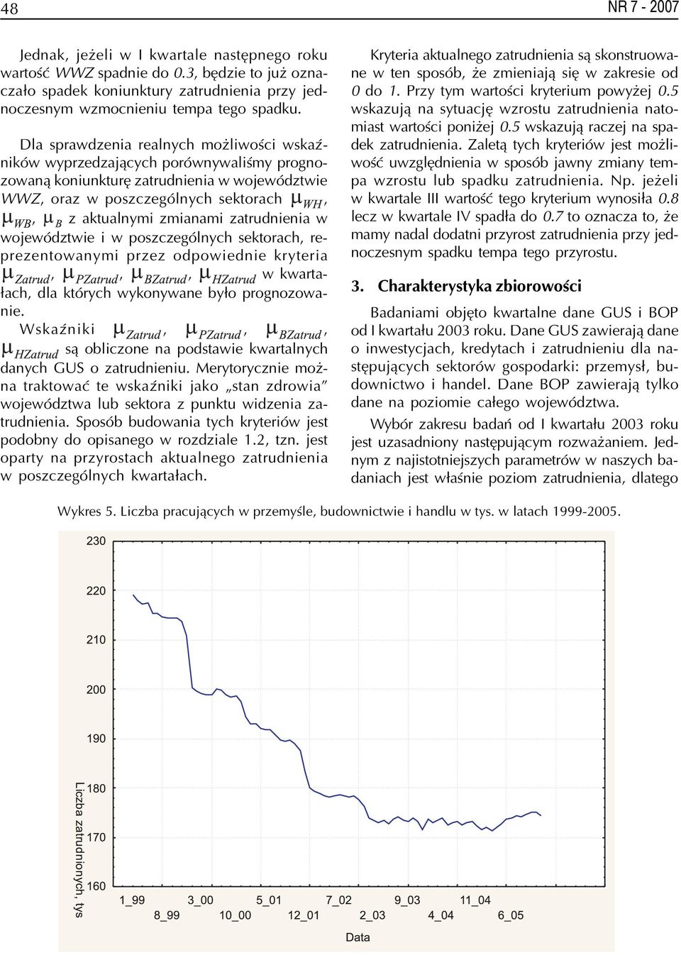 zatrudnienia w województwie i w poszczególnych sektorach, reprezentowanymi przez odpowiednie kryteria,,, w kwarta- ³ach, dla których wykonywane by³o prognozowanie.