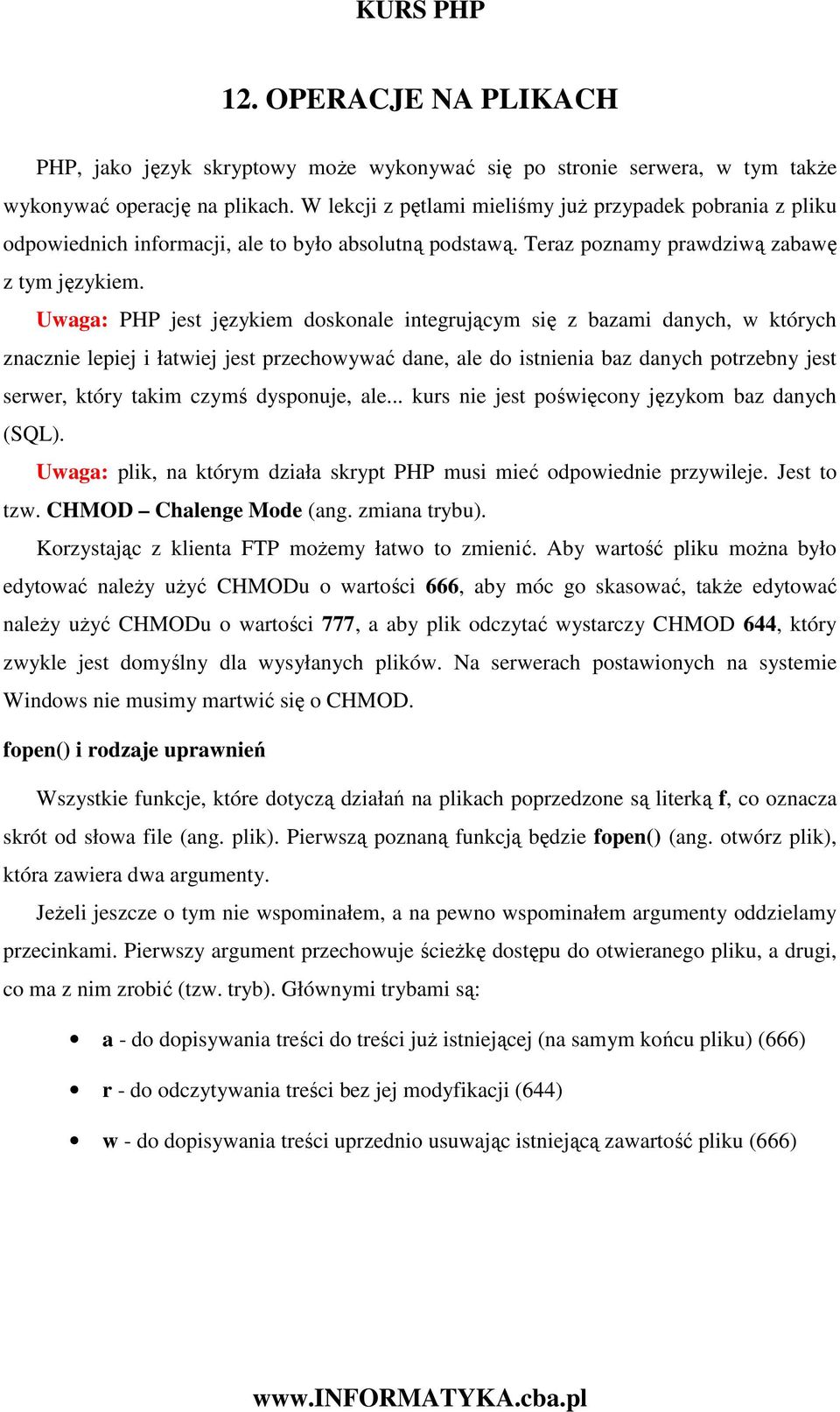 Uwaga: PHP jest językiem doskonale integrującym się z bazami danych, w których znacznie lepiej i łatwiej jest przechowywać dane, ale do istnienia baz danych potrzebny jest serwer, który takim czymś