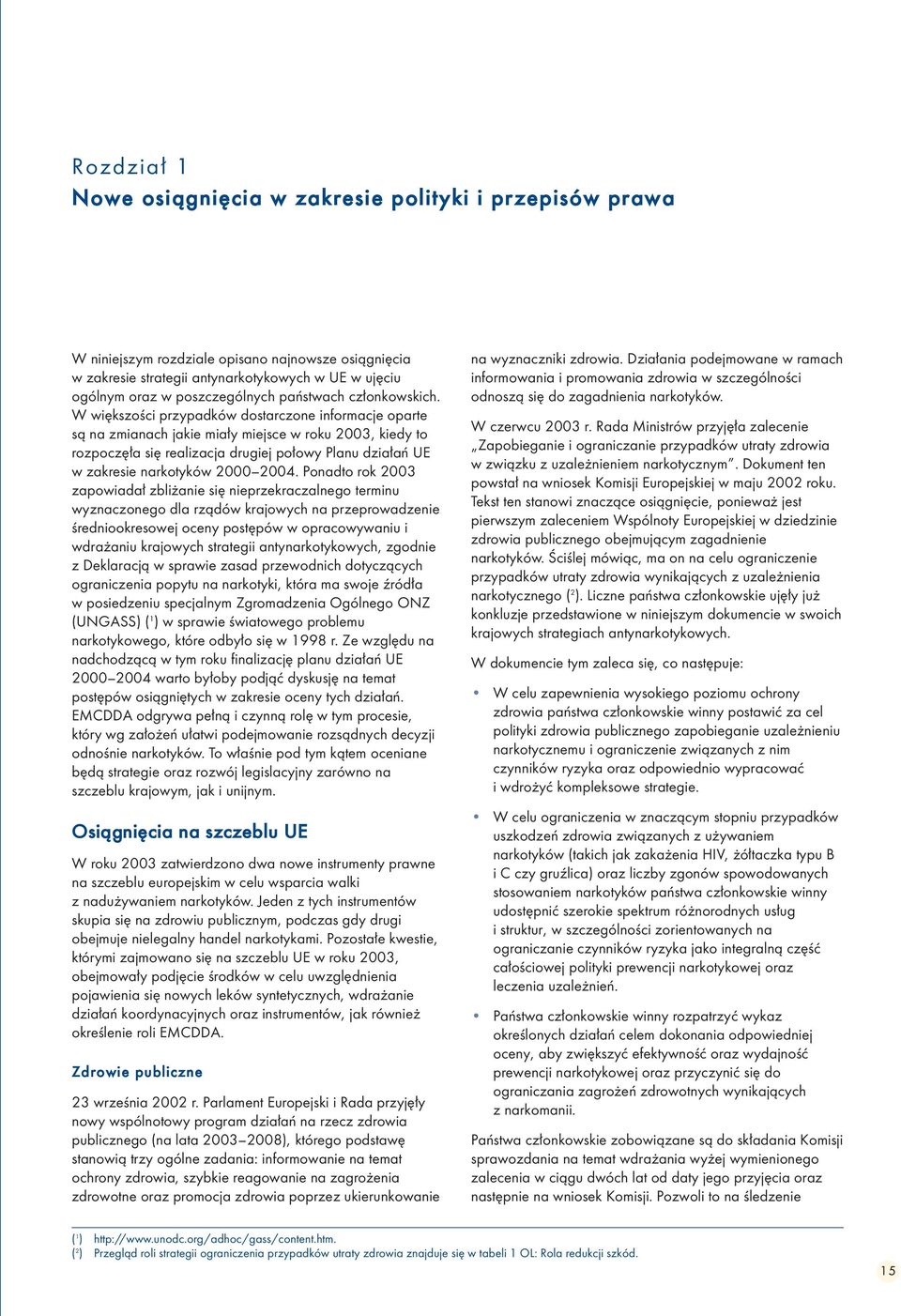 W większości przypadków dostarczone informacje oparte są na zmianach jakie miały miejsce w roku 2003, kiedy to rozpoczęła się realizacja drugiej połowy Planu działań UE w zakresie narkotyków 2000