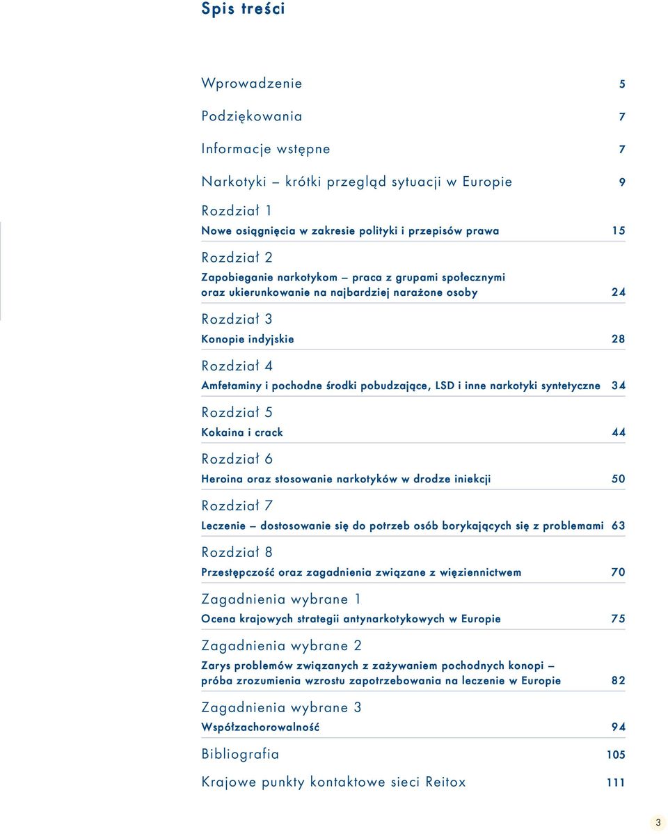 inne narkotyki syntetyczne 34 Rozdział 5 Kokaina i crack 44 Rozdział 6 Heroina oraz stosowanie narkotyków w drodze iniekcji 50 Rozdział 7 Leczenie dostosowanie się do potrzeb osób borykających się z