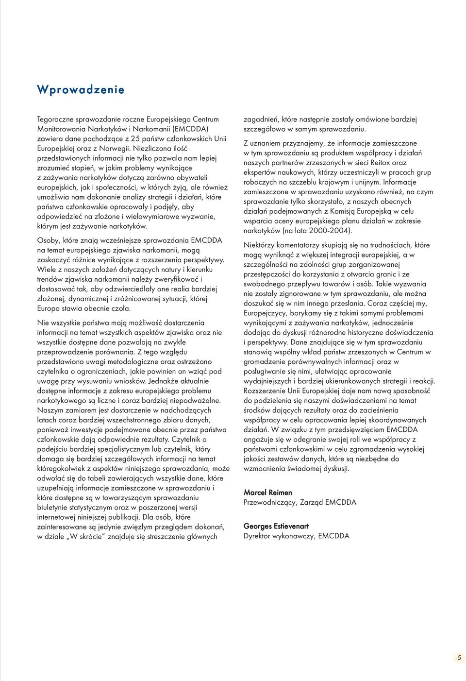 społeczności, w których żyją, ale również umożliwia nam dokonanie analizy strategii i działań, które państwa członkowskie opracowały i podjęły, aby odpowiedzieć na złożone i wielowymiarowe wyzwanie,
