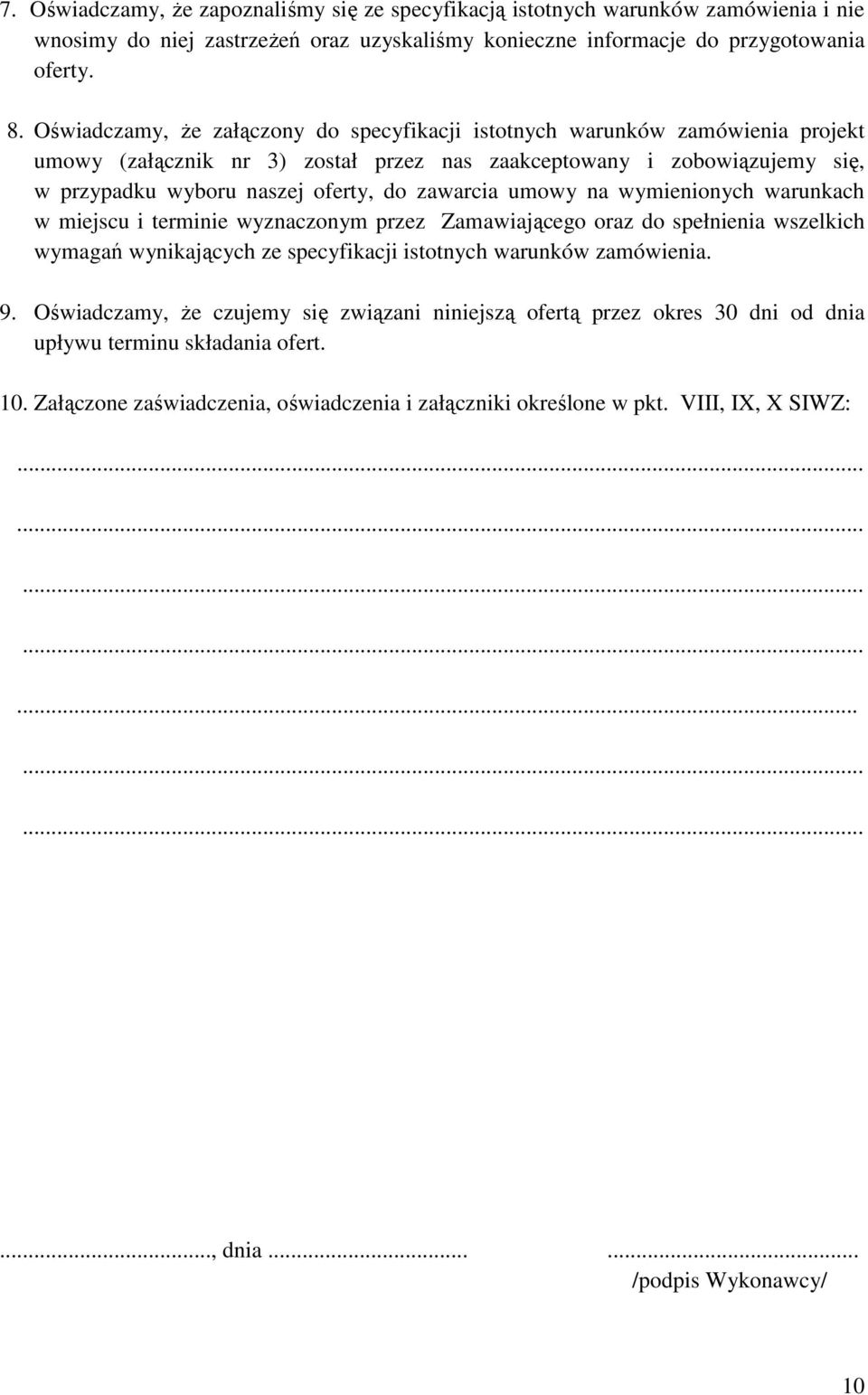 zawarcia umowy na wymienionych warunkach w miejscu i terminie wyznaczonym przez Zamawiającego oraz do spełnienia wszelkich wymagań wynikających ze specyfikacji istotnych warunków zamówienia. 9.