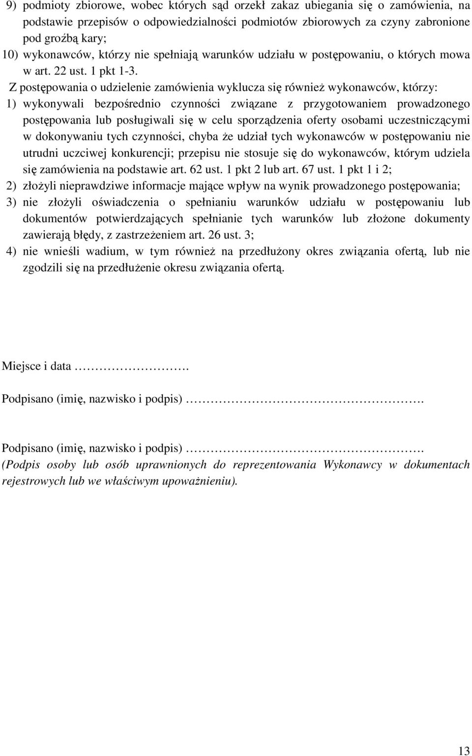 Z postępowania o udzielenie zamówienia wyklucza się również wykonawców, którzy: 1) wykonywali bezpośrednio czynności związane z przygotowaniem prowadzonego postępowania lub posługiwali się w celu