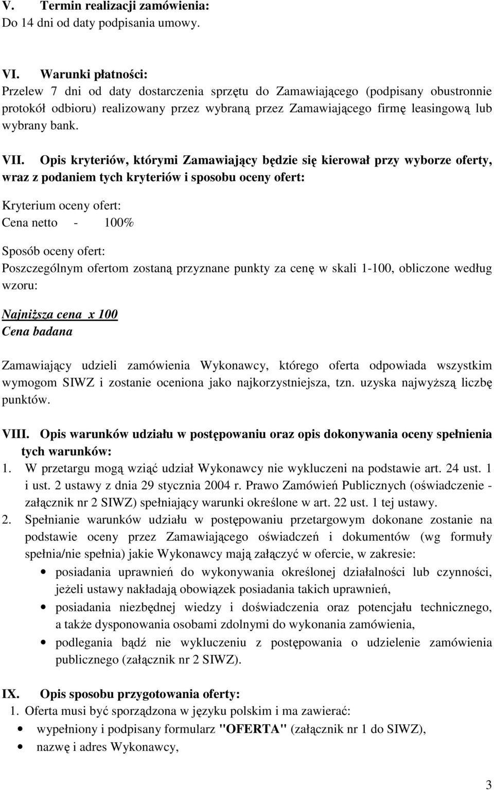 VII. Opis kryteriów, którymi Zamawiający będzie się kierował przy wyborze oferty, wraz z podaniem tych kryteriów i sposobu oceny ofert: Kryterium oceny ofert: Cena netto - 100% Sposób oceny ofert: