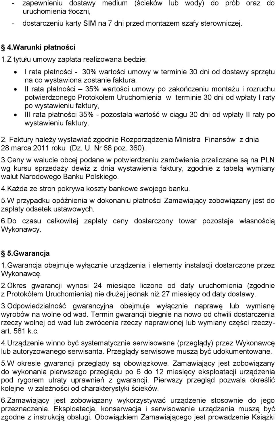zakończeniu montażu i rozruchu potwierdzonego Protokołem Uruchomienia w terminie 30 dni od wpłaty I raty po wystawieniu faktury, III rata płatności 35% - pozostała wartość w ciągu 30 dni od wpłaty II