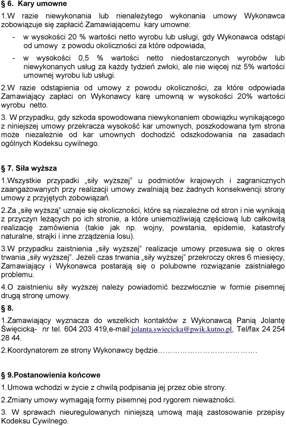 umowy z powodu okoliczności za które odpowiada, - w wysokości 0,5 % wartości netto niedostarczonych wyrobów lub niewykonanych usług za każdy tydzień zwłoki, ale nie więcej niż 5% wartości umownej