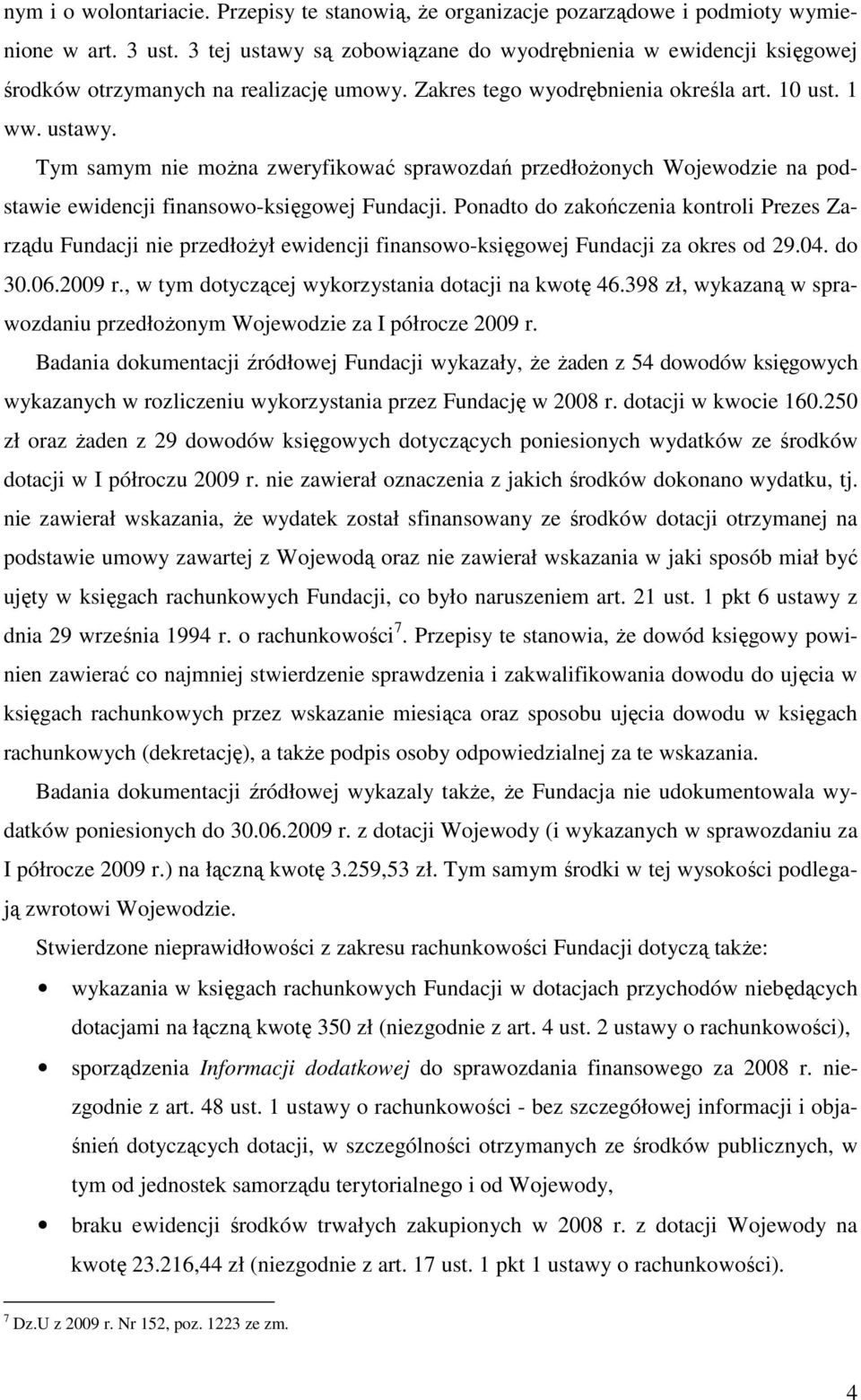 Ponadto do zakończenia kontroli Prezes Zarządu Fundacji nie przedłoŝył ewidencji finansowo-księgowej Fundacji za okres od 29.04. do 30.06.2009 r., w tym dotyczącej wykorzystania dotacji na kwotę 46.