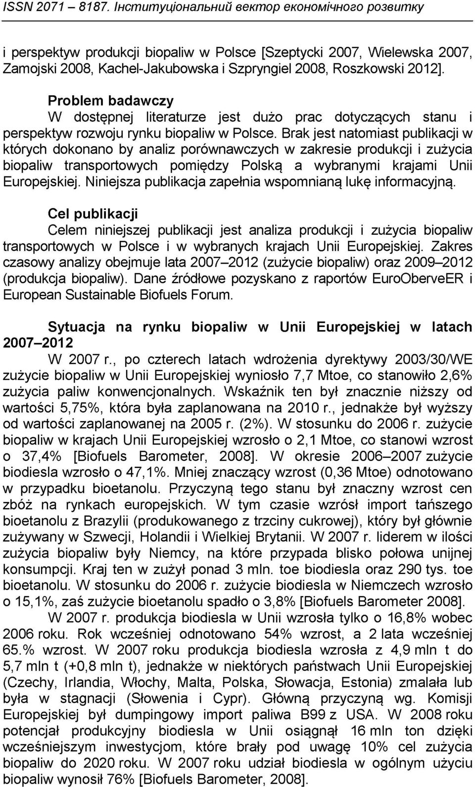 Problem badawczy W dostępnej literaturze jest dużo prac dotyczących stanu i perspektyw rozwoju rynku biopaliw w Polsce.