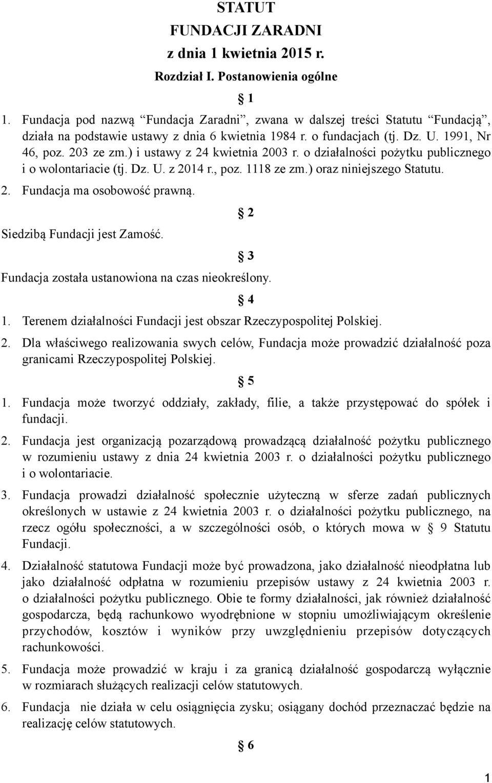 ) i ustawy z 24 kwietnia 2003 r. o działalności pożytku publicznego i o wolontariacie (tj. Dz. U. z 2014 r., poz. 1118 ze zm.) oraz niniejszego Statutu. 2. Fundacja ma osobowość prawną.