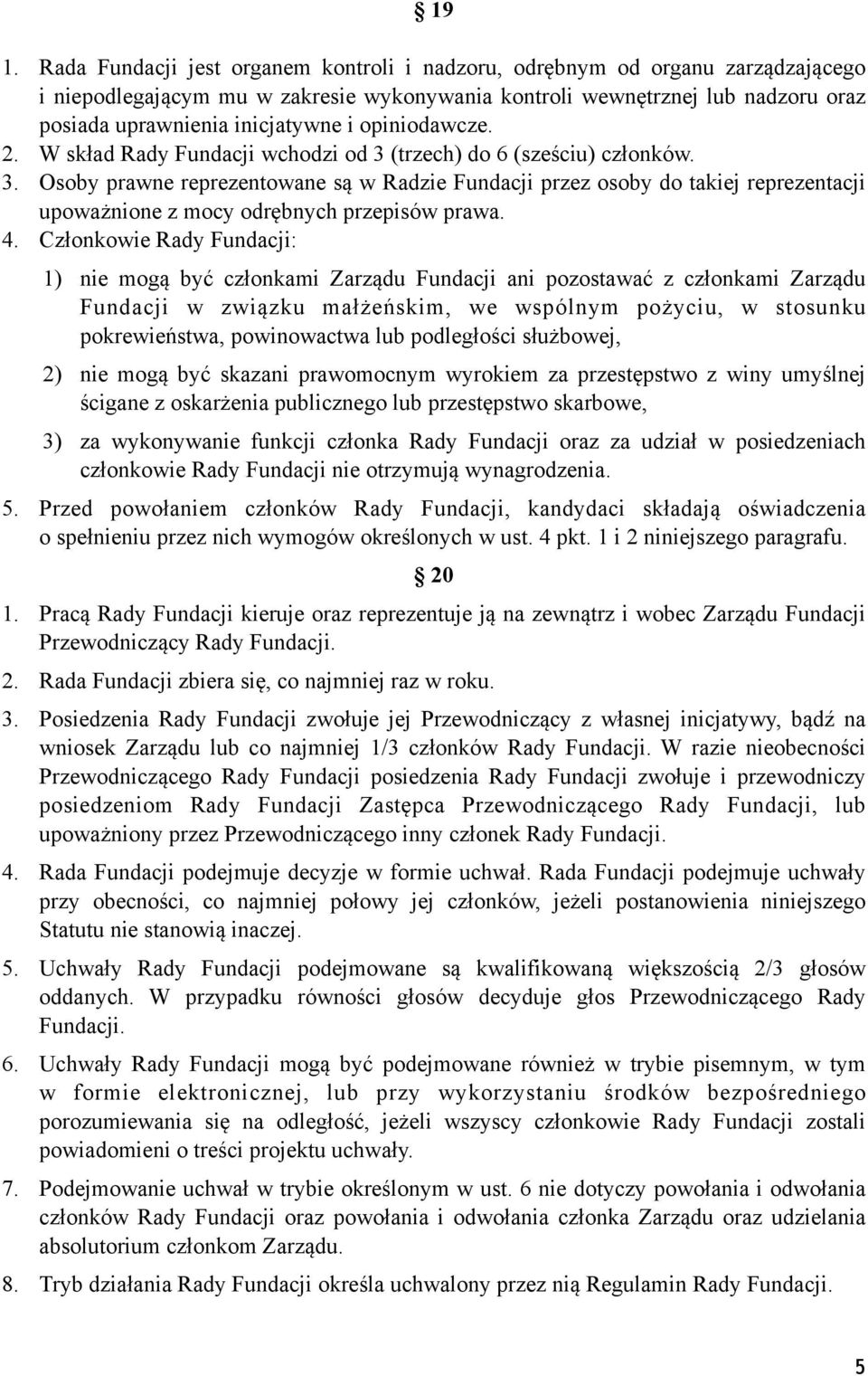 4. Członkowie Rady Fundacji: 1) nie mogą być członkami Zarządu Fundacji ani pozostawać z członkami Zarządu Fundacji w związku małżeńskim, we wspólnym pożyciu, w stosunku pokrewieństwa, powinowactwa