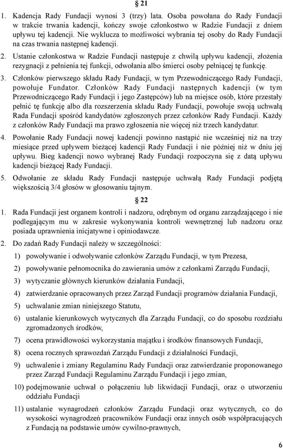 Ustanie członkostwa w Radzie Fundacji następuje z chwilą upływu kadencji, złożenia rezygnacji z pełnienia tej funkcji, odwołania albo śmierci osoby pełniącej tę funkcję. 3.