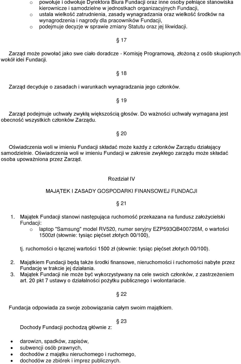 17 Zarząd może powołać jako swe ciało doradcze - Komisję Programową, złożoną z osób skupionych wokół idei Fundacji. 18 Zarząd decyduje o zasadach i warunkach wynagradzania jego członków.