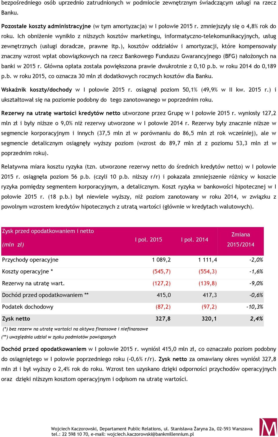 ), kosztów oddziałów i amortyzacji, które kompensowały znaczny wzrost wpłat obowiązkowych na rzecz Bankowego Funduszu Gwarancyjnego (BFG) nałożonych na banki w 2015 r.