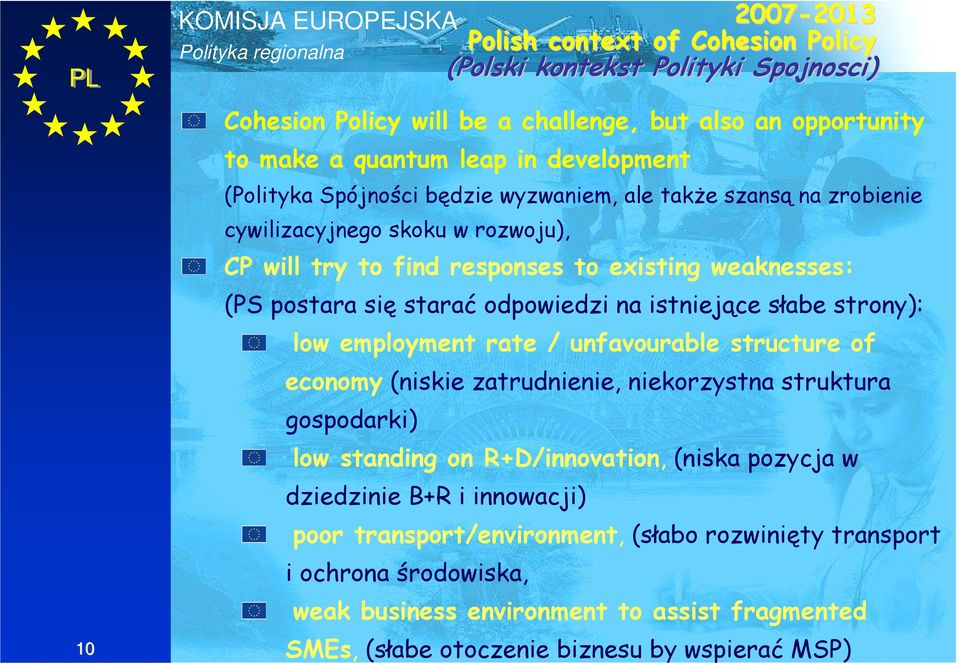 na istniejące słabe strony): low employment rate / unfavourable structure of economy (niskie zatrudnienie, niekorzystna struktura gospodarki) low standing on R+D/innovation, (niska pozycja w