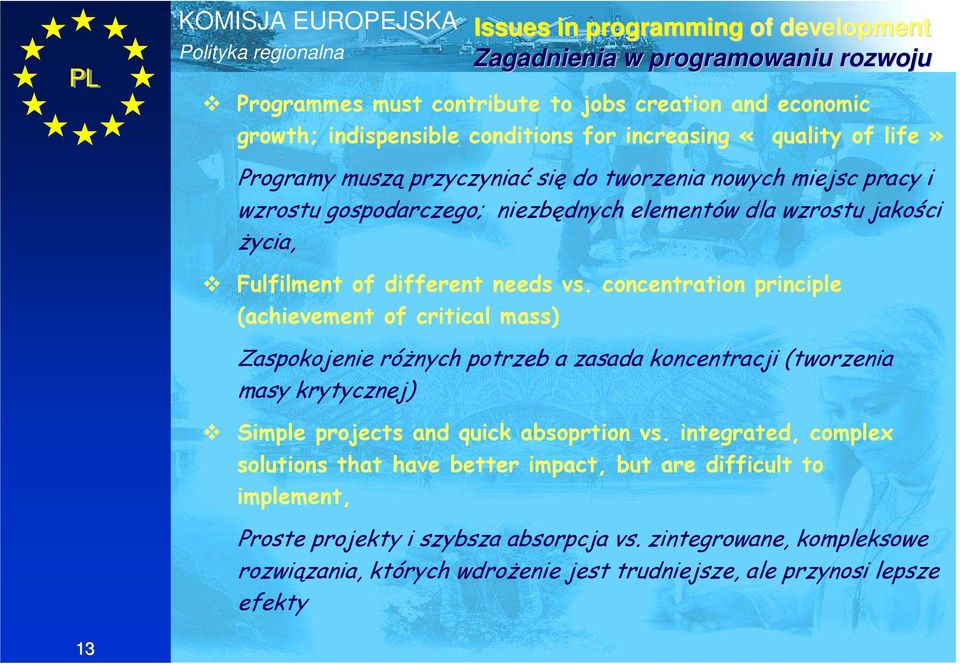 concentration principle (achievement of critical mass) Zaspokojenie róŝnych potrzeb a zasada koncentracji (tworzenia masy krytycznej) Simple projects and quick absoprtion vs.