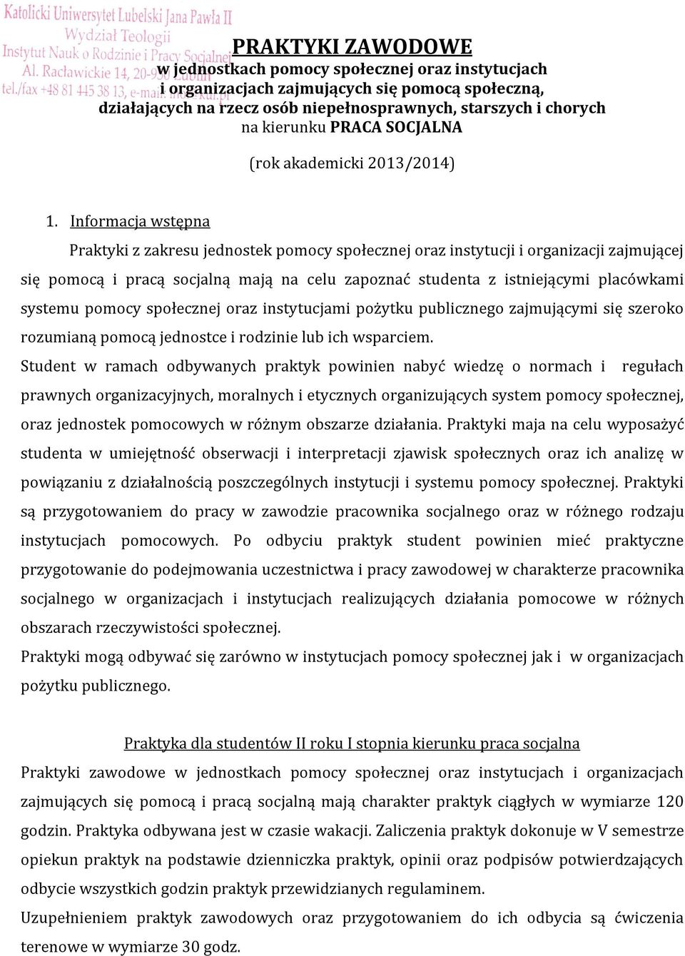 Informacja wstępna Praktyki z zakresu jednostek pomocy społecznej oraz instytucji i organizacji zajmującej się pomocą i pracą socjalną mają na celu zapoznać studenta z istniejącymi placówkami systemu