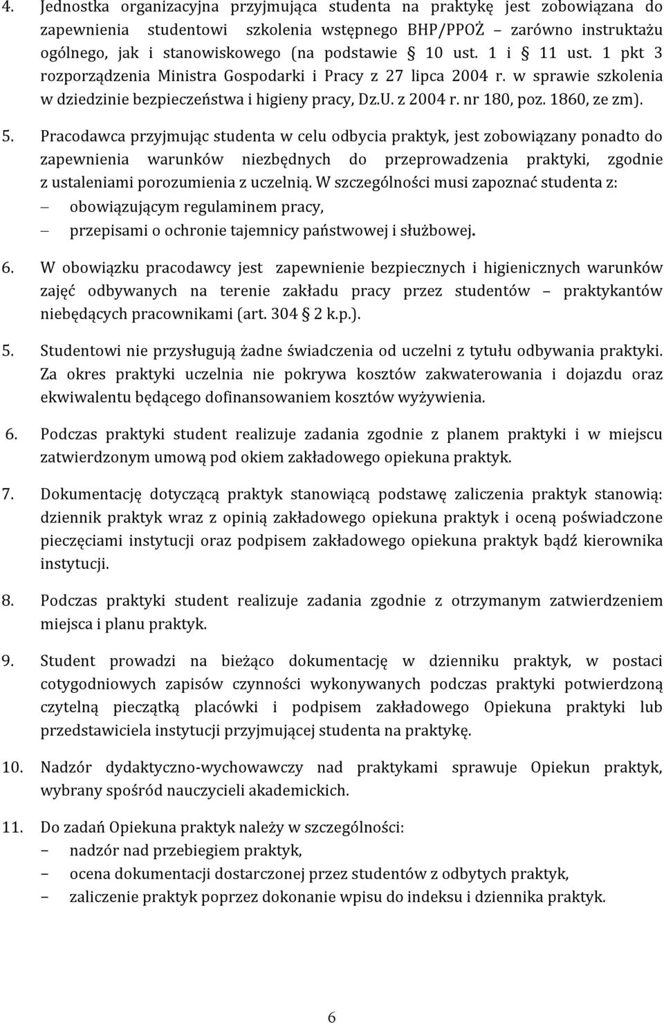 Pracodawca przyjmując studenta w celu odbycia praktyk, jest zobowiązany ponadto do zapewnienia warunków niezbędnych do przeprowadzenia praktyki, zgodnie z ustaleniami porozumienia z uczelnią.