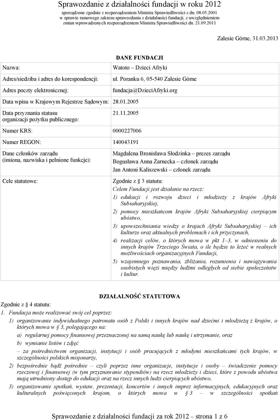 2013 Nazwa: Adres/siedziba i adres do korespondencji: Adres poczty elektronicznej: DANE FUNDACJI Watoto Dzieci Afryki ul. Poranku 6, 05-540 Zalesie Górne fundacja@dzieciafryki.
