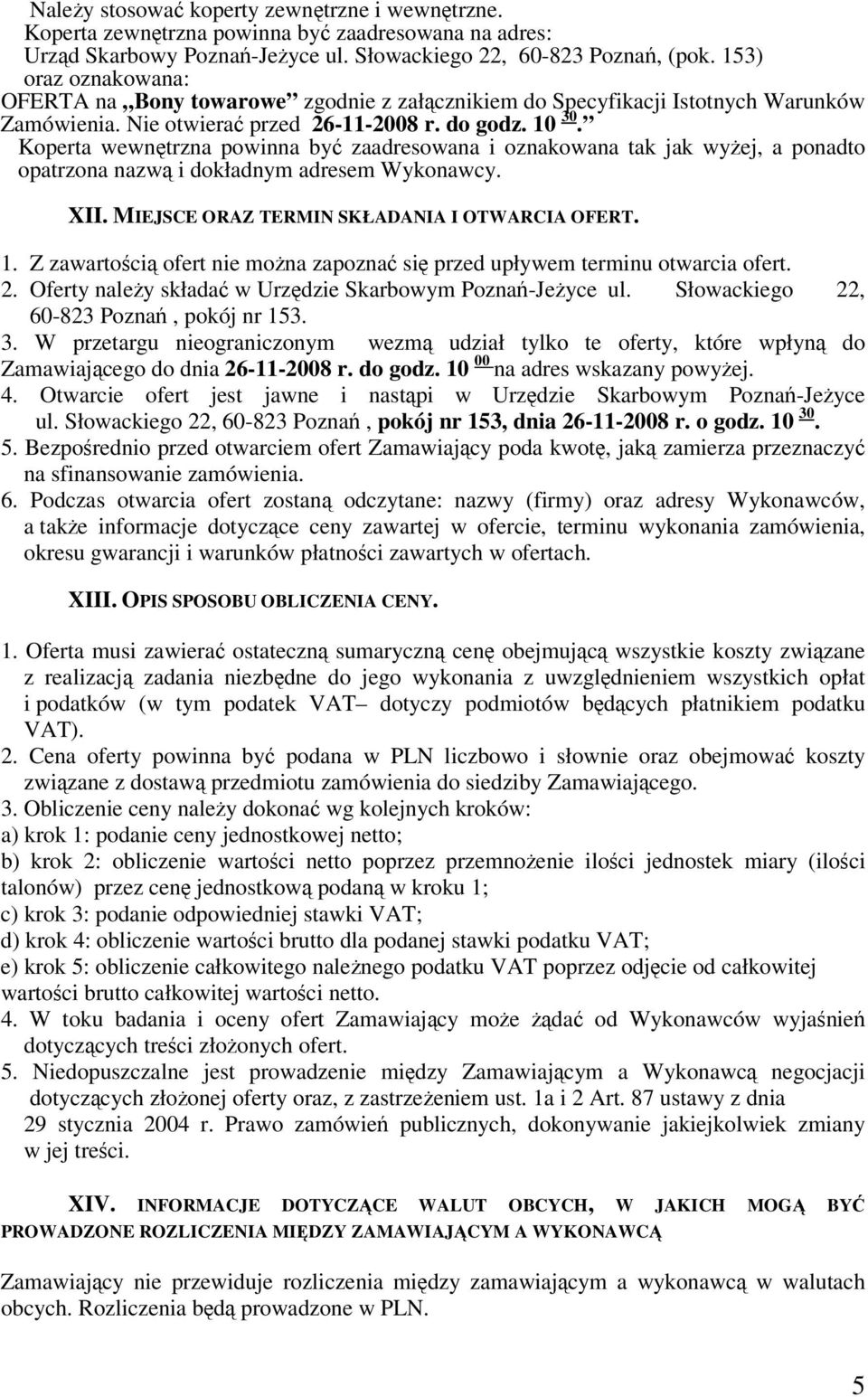 Koperta wewntrzna powinna by zaadresowana i oznakowana tak jak wyej, a ponadto opatrzona nazw i dokładnym adresem Wykonawcy. XII. MIEJSCE ORAZ TERMIN SKŁADANIA I OTWARCIA OFERT. 1.
