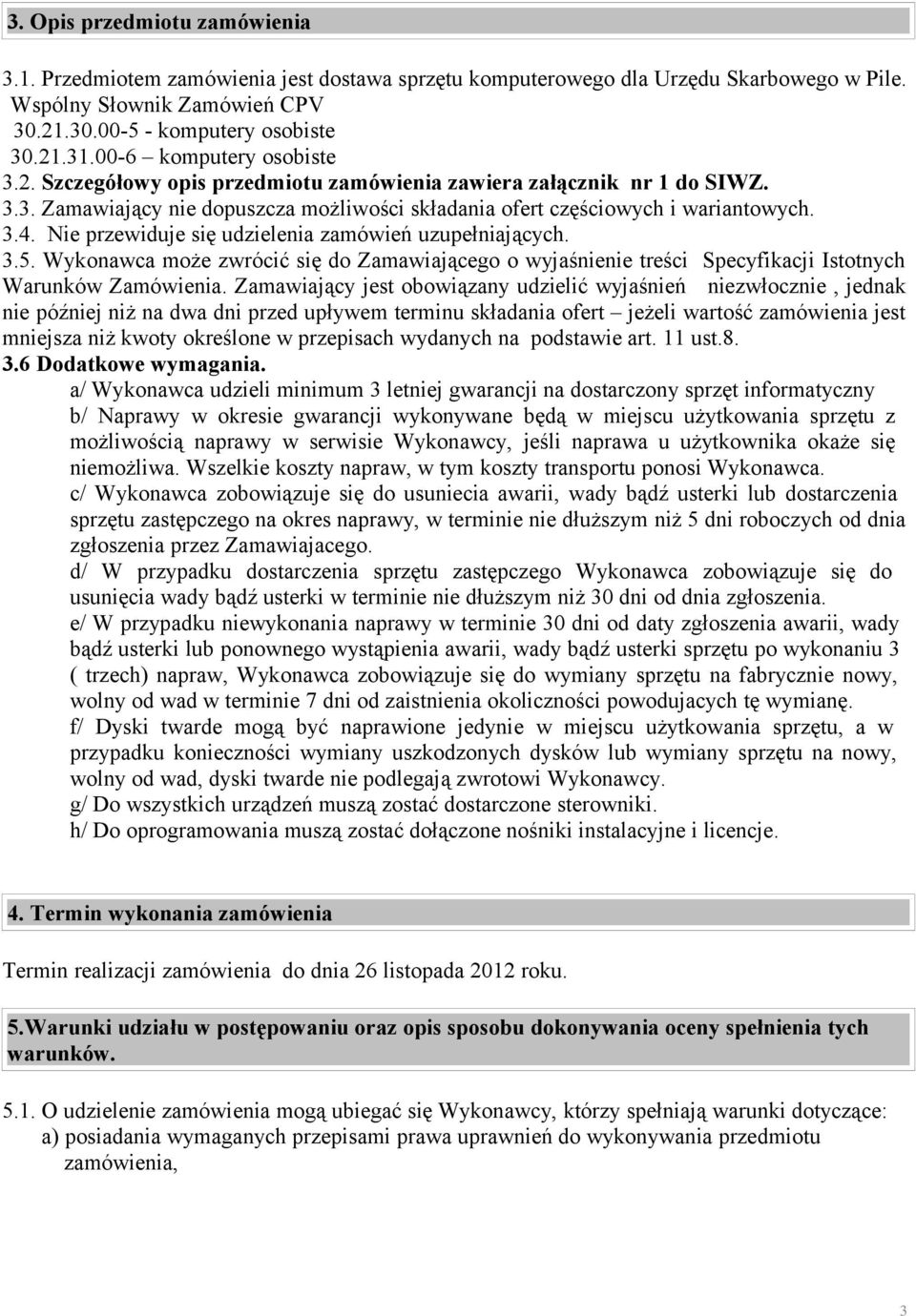 Nie przewiduje się udzielenia zamówień uzupełniających. 3.5. Wykonawca może zwrócić się do Zamawiającego o wyjaśnienie treści Specyfikacji Istotnych Warunków Zamówienia.