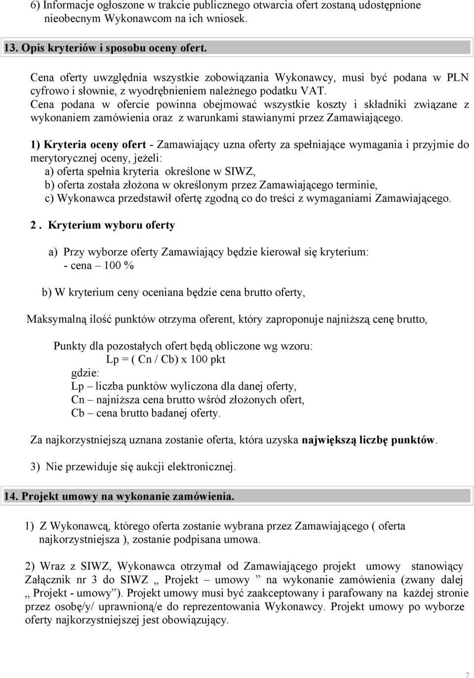 Cena podana w ofercie powinna obejmować wszystkie koszty i składniki związane z wykonaniem zamówienia oraz z warunkami stawianymi przez Zamawiającego.