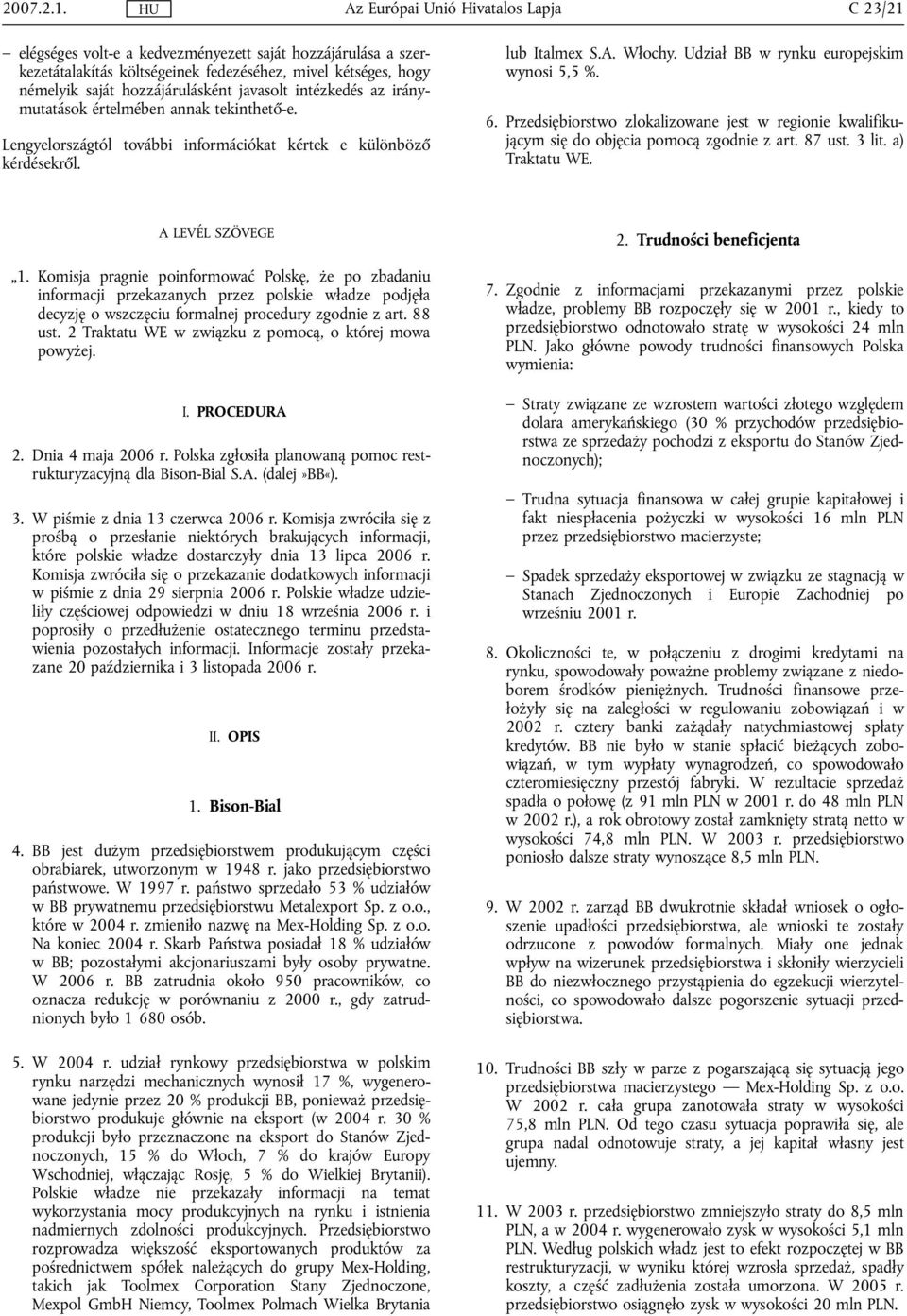 iránymutatások értelmében annak tekinthető-e. Lengyelországtól további információkat kértek e különböző kérdésekről. lub Italmex S.A. Włochy. Udział BB w rynku europejskim wynosi 5,5 %. 6.