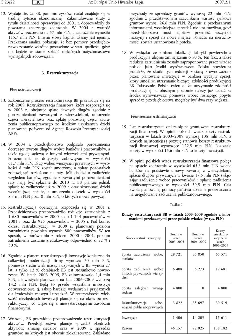 Przekazana analiza pokazuje, że bez pomocy przedsiębiorstwo zostanie wkrótce postawione w stan upadłości, gdyż nie będzie w stanie spłacić niektórych natychmiastowo wymagalnych zobowiązań.