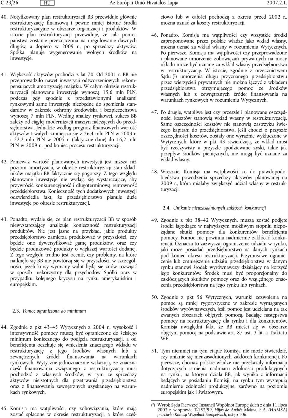 , po sprzedazy aktywów, Spółka planuje wygenerowanie wolnych środków na inwestycje. 41. Większość aktywów pochodzi z lat 70. Od 2001 r.