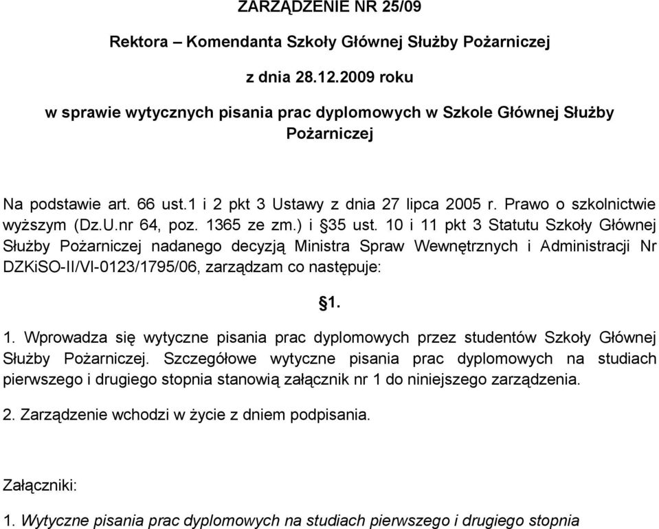 10 i 11 pkt 3 Statutu Szkoły Głównej Służby Pożarniczej nadanego decyzją Ministra Spraw Wewnętrznych i Administracji Nr DZKiSO-II/VI-0123/1795/06, zarządzam co następuje: 1. 1. Wprowadza się wytyczne pisania prac dyplomowych przez studentów Szkoły Głównej Służby Pożarniczej.