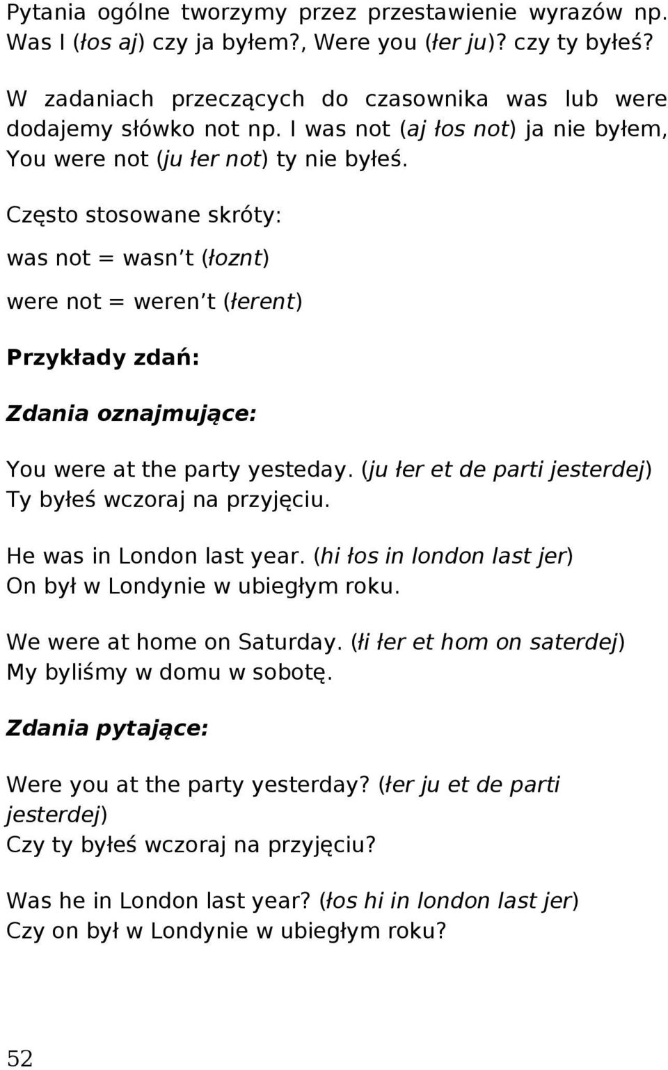 Często stosowane skróty: was not = wasn t (łoznt) were not = weren t (łerent) Przykłady zdań: Zdania oznajmujące: You were at the party yesteday.