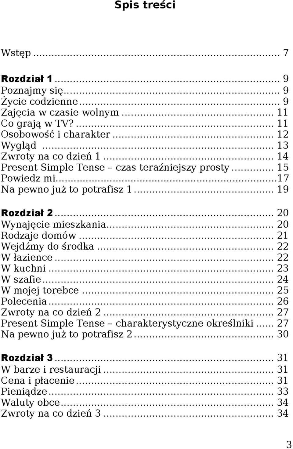 .. 20 Rodzaje domów... 21 Wejdźmy do środka... 22 W łazience... 22 W kuchni... 23 W szafie... 24 W mojej torebce... 25 Polecenia... 26 Zwroty na co dzień 2.