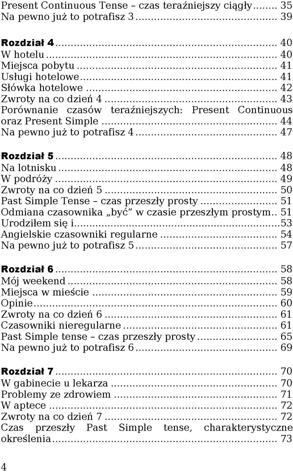 .. 49 Zwroty na co dzień 5... 50 Past Simple Tense czas przeszły prosty... 51 Odmiana czasownika być w czasie przeszłym prostym.. 51 Urodziłem się i...53 Angielskie czasowniki regularne.