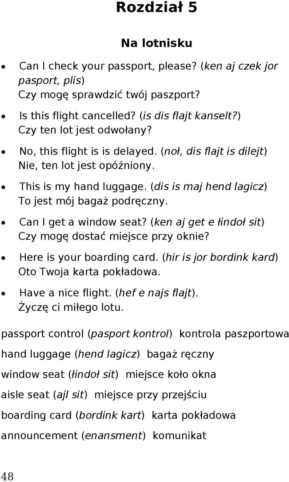 (ken aj get e łindoł sit) Czy mogę dostać miejsce przy oknie? Here is your boarding card. (hir is jor bordink kard) Oto Twoja karta pokładowa. Have a nice flight. (hef e najs flajt).