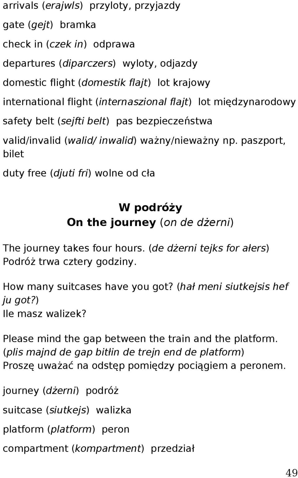 paszport, bilet duty free (djuti fri) wolne od cła W podróży On the journey (on de dżerni) The journey takes four hours. (de dżerni tejks for ałers) Podróż trwa cztery godziny.