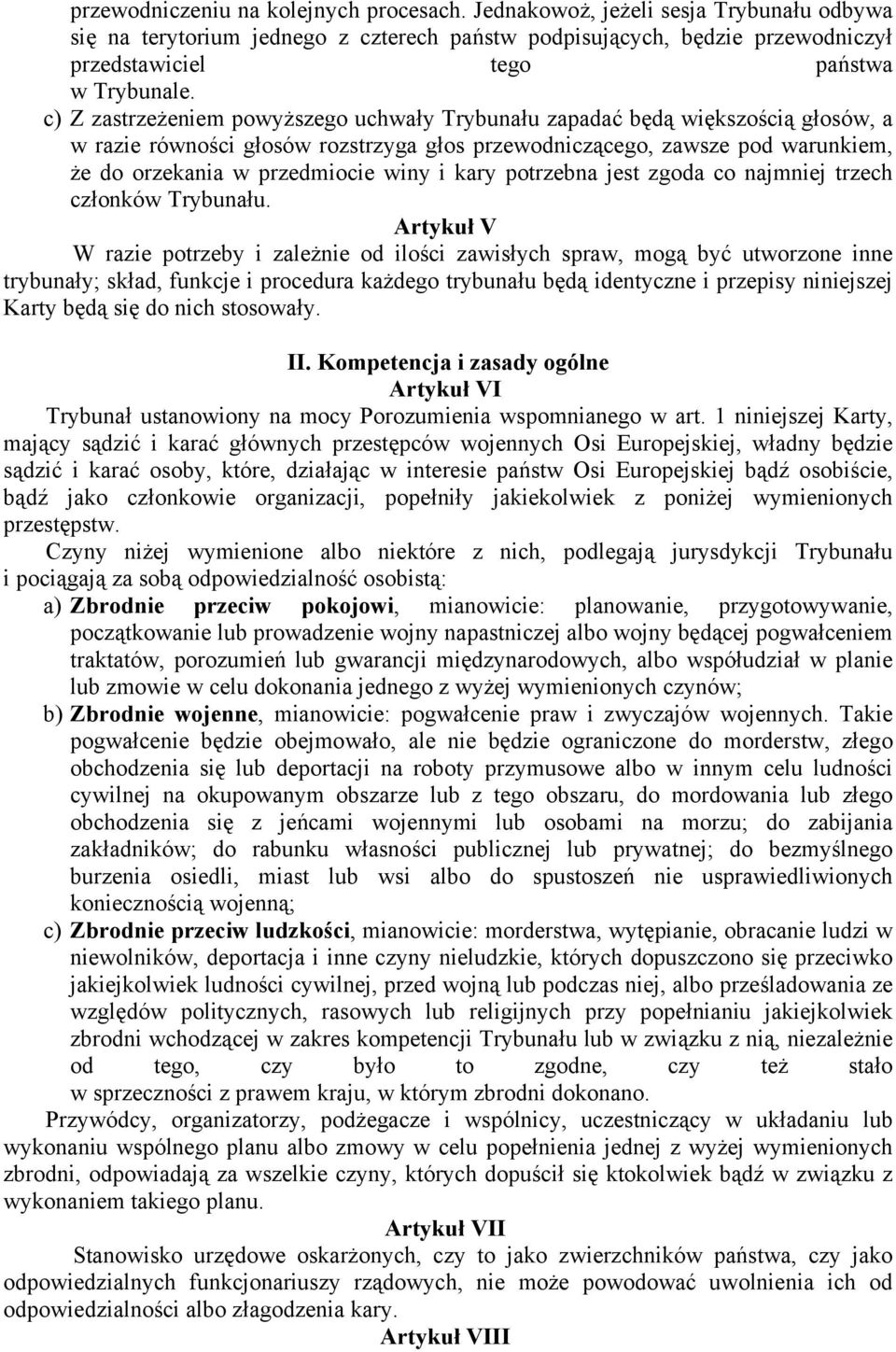 c) Z zastrzeżeniem powyższego uchwały Trybunału zapadać będą większością głosów, a w razie równości głosów rozstrzyga głos przewodniczącego, zawsze pod warunkiem, że do orzekania w przedmiocie winy i