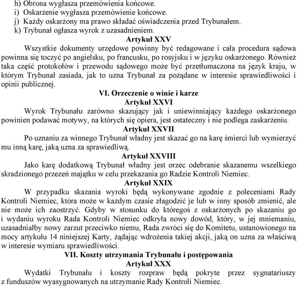 Również taka część protokołów i przewodu sądowego może być przetłumaczona na język kraju, w którym Trybunał zasiada, jak to uzna Trybunał za pożądane w interesie sprawiedliwości i opinii publicznej.