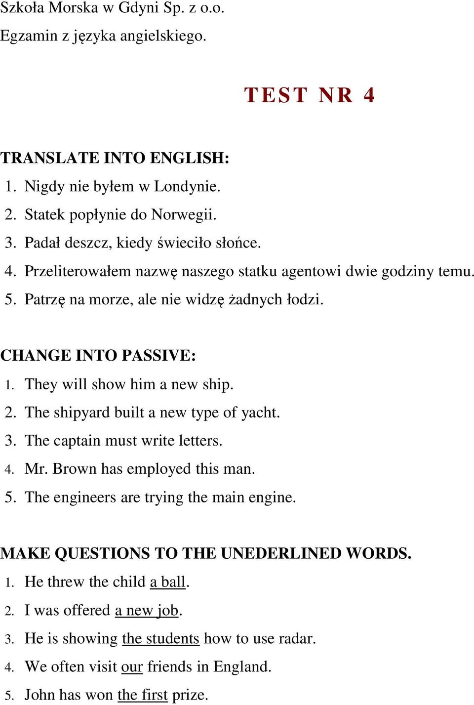 4. Mr. Brown has employed this man. 5. The engineers are trying the main engine. MAKE QUESTIONS TO THE UNEDERLINED WORDS. 1. He threw the child a ball. 2.