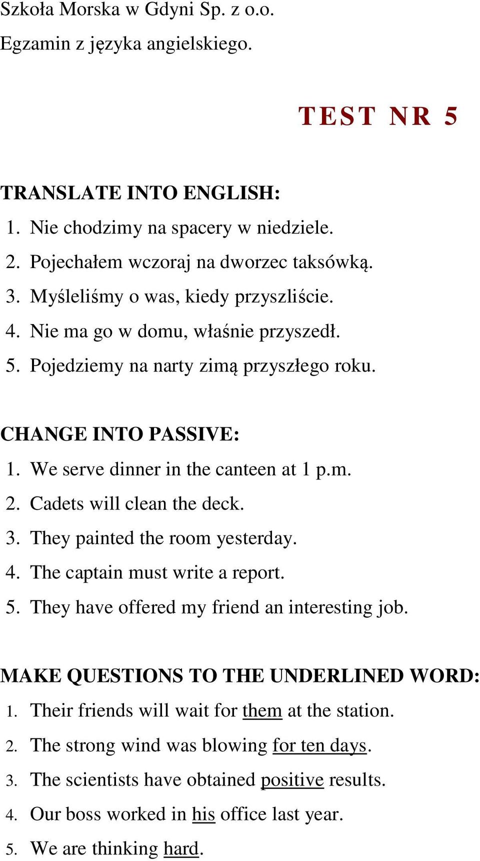 They painted the room yesterday. 4. The captain must write a report. 5. They have offered my friend an interesting job. MAKE QUESTIONS TO THE UNDERLINED WORD: 1.