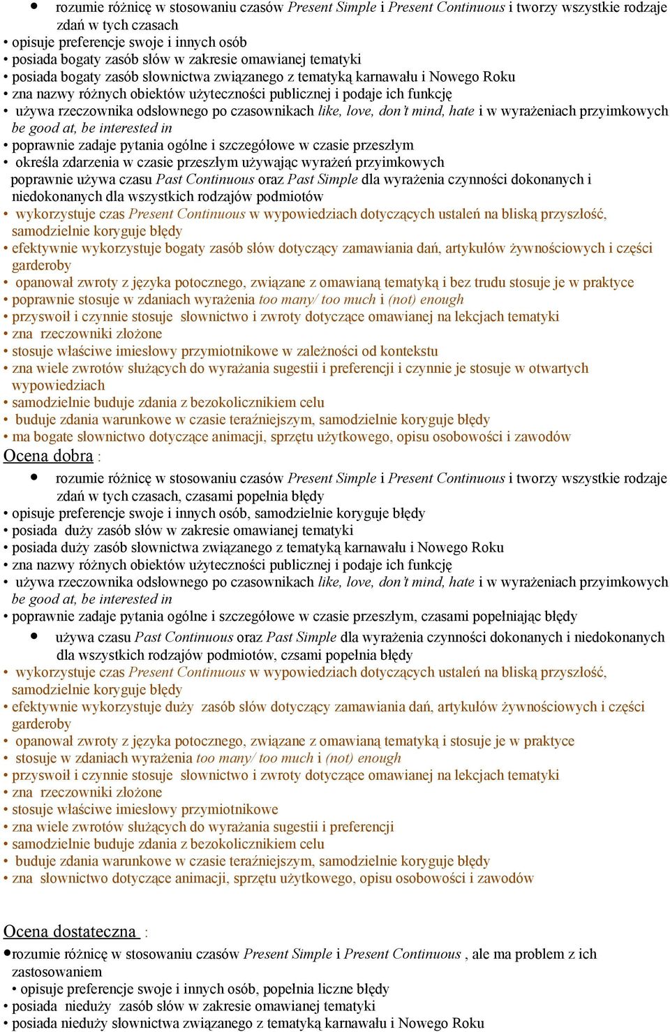 hate i w wyrażeniach przyimkowych be good at, be interested in poprawnie zadaje pytania ogólne i szczegółowe w czasie przeszłym określa zdarzenia w czasie przeszłym używając wyrażeń przyimkowych