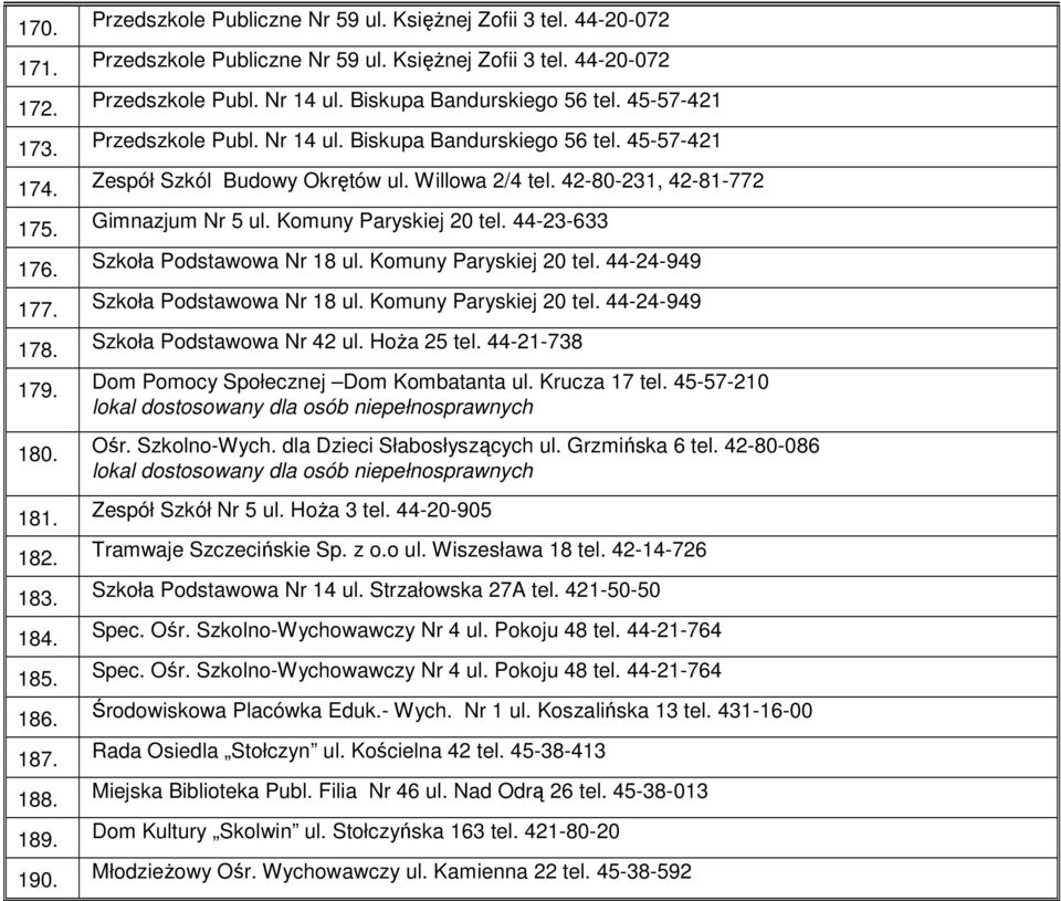 Willowa 2/4 tel. 42-80-231, 42-81-772 Gimnazjum Nr 5 ul. Komuny Paryskiej 20 tel. 44-23-633 Szkoła Podstawowa Nr 18 ul. Komuny Paryskiej 20 tel. 44-24-949 Szkoła Podstawowa Nr 18 ul.